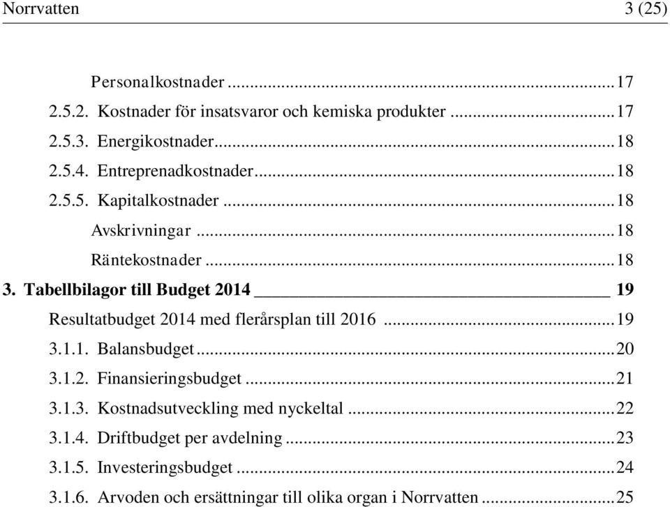 Tabellbilagor till Budget 2014 19 Resultatbudget 2014 med flerårsplan till 2016... 19 3.1.1. Balansbudget... 20 3.1.2. Finansieringsbudget.