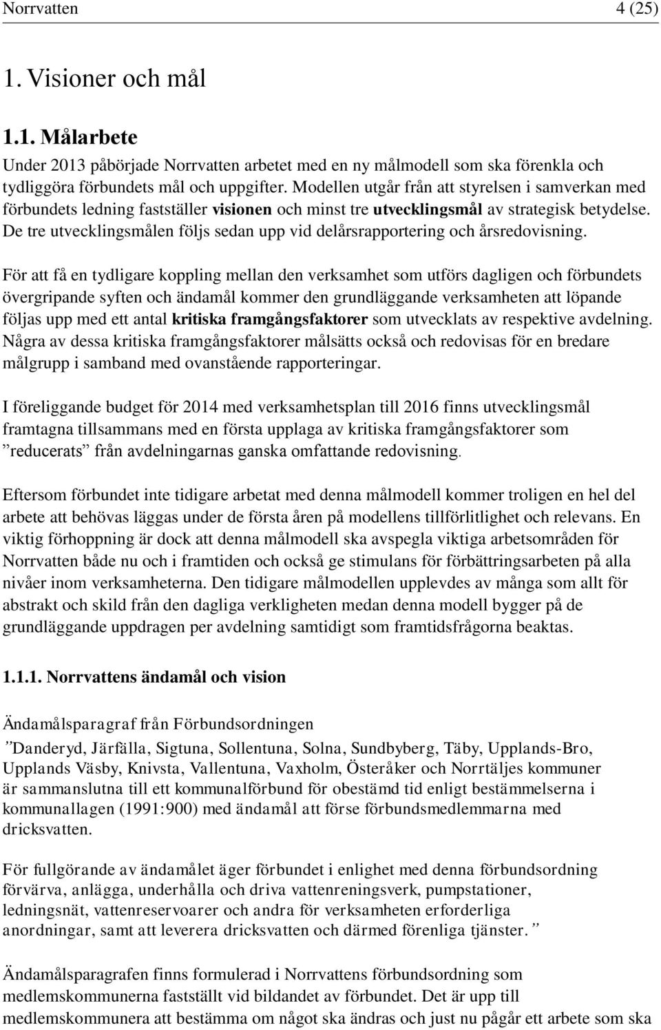 De tre utvecklingsmålen följs sedan upp vid delårsrapportering och årsredovisning.