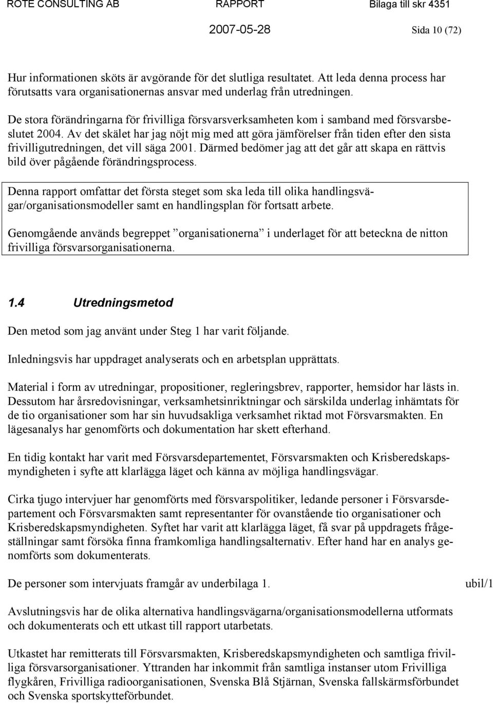 Av det skälet har jag nöjt mig med att göra jämförelser från tiden efter den sista frivilligutredningen, det vill säga 2001.