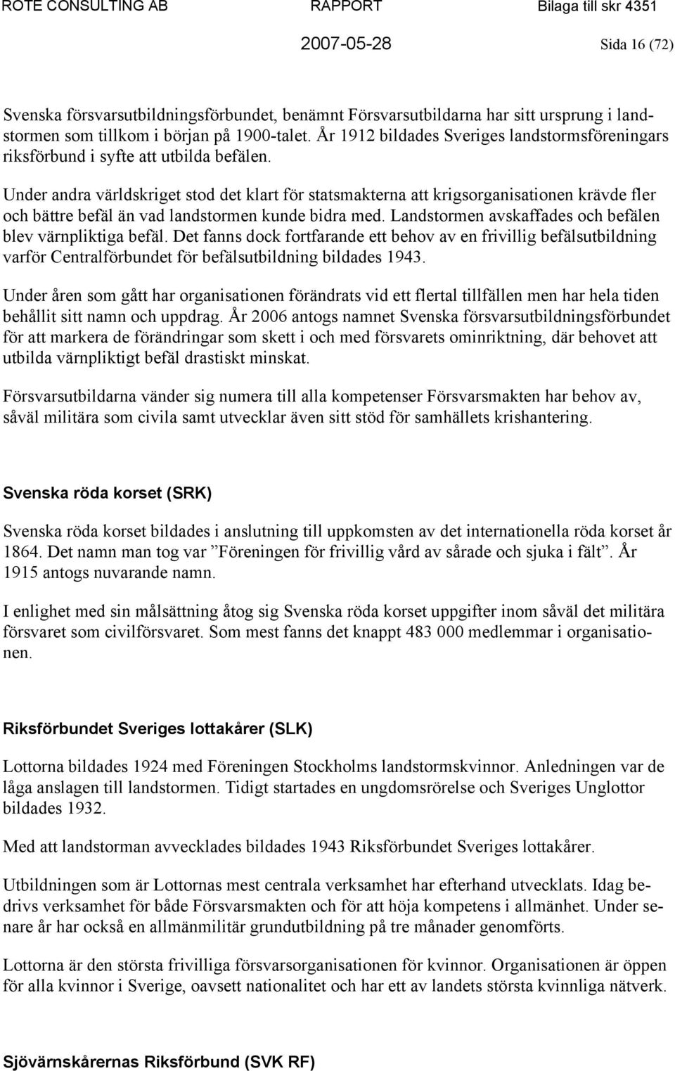 Under andra världskriget stod det klart för statsmakterna att krigsorganisationen krävde fler och bättre befäl än vad landstormen kunde bidra med.