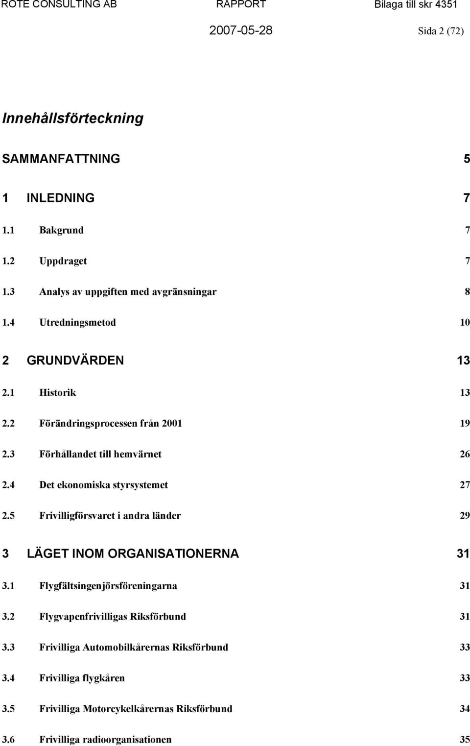 4 Det ekonomiska styrsystemet 27 2.5 Frivilligförsvaret i andra länder 29 3 LÄGET INOM ORGANISATIONERNA 31 3.1 Flygfältsingenjörsföreningarna 31 3.