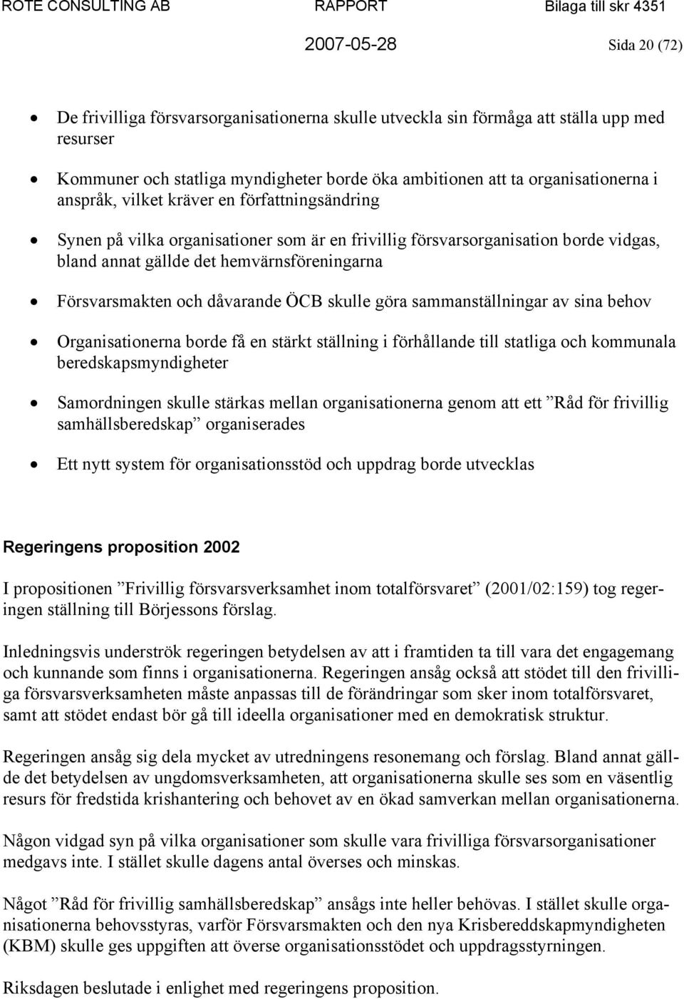 dåvarande ÖCB skulle göra sammanställningar av sina behov Organisationerna borde få en stärkt ställning i förhållande till statliga och kommunala beredskapsmyndigheter Samordningen skulle stärkas