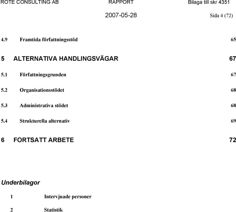 1 Författningsgrunden 67 5.2 Organisationsstödet 68 5.