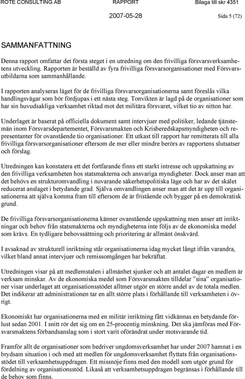 I rapporten analyseras läget för de frivilliga försvarsorganisationerna samt föreslås vilka handlingsvägar som bör fördjupas i ett nästa steg.