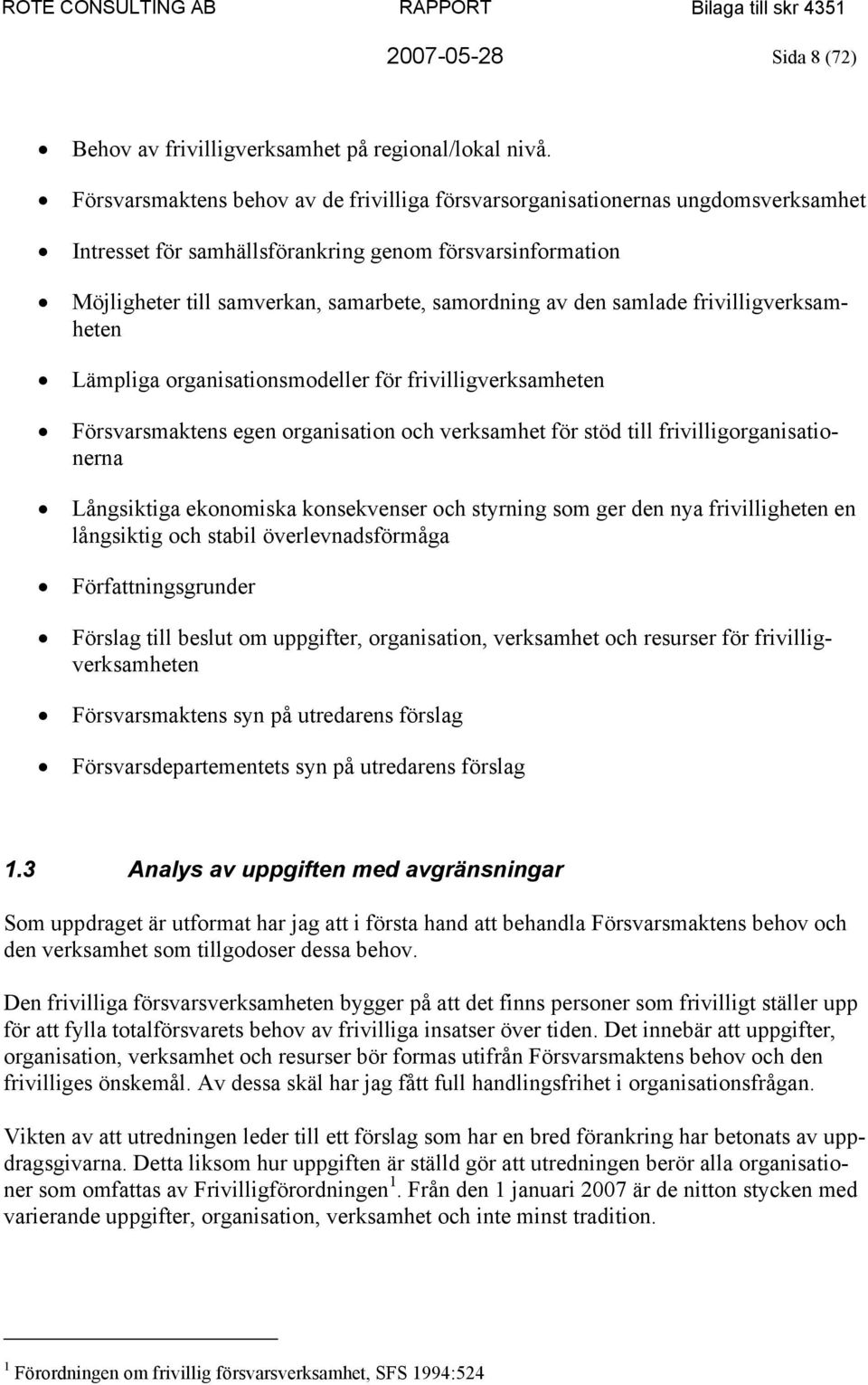 samlade frivilligverksamheten Lämpliga organisationsmodeller för frivilligverksamheten Försvarsmaktens egen organisation och verksamhet för stöd till frivilligorganisationerna Långsiktiga ekonomiska