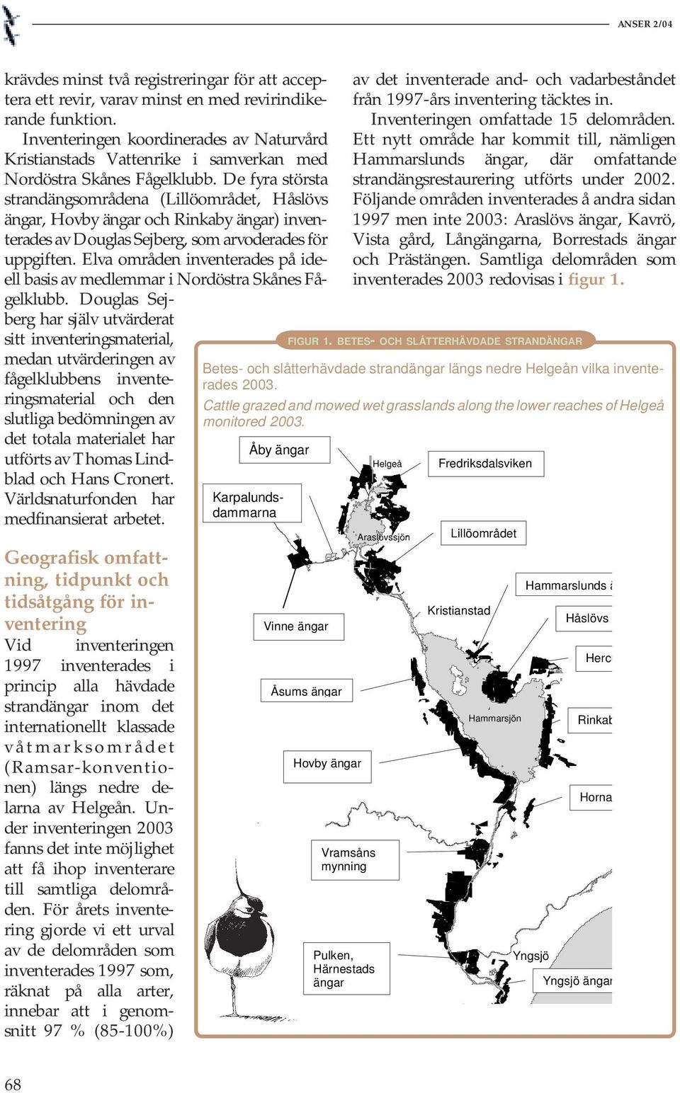 De fyra största strandängsområdena (Lillöområdet, Håslövs, Hovby och Rinkaby ) inventerades av Douglas Sejberg, som arvoderades för uppgiften.