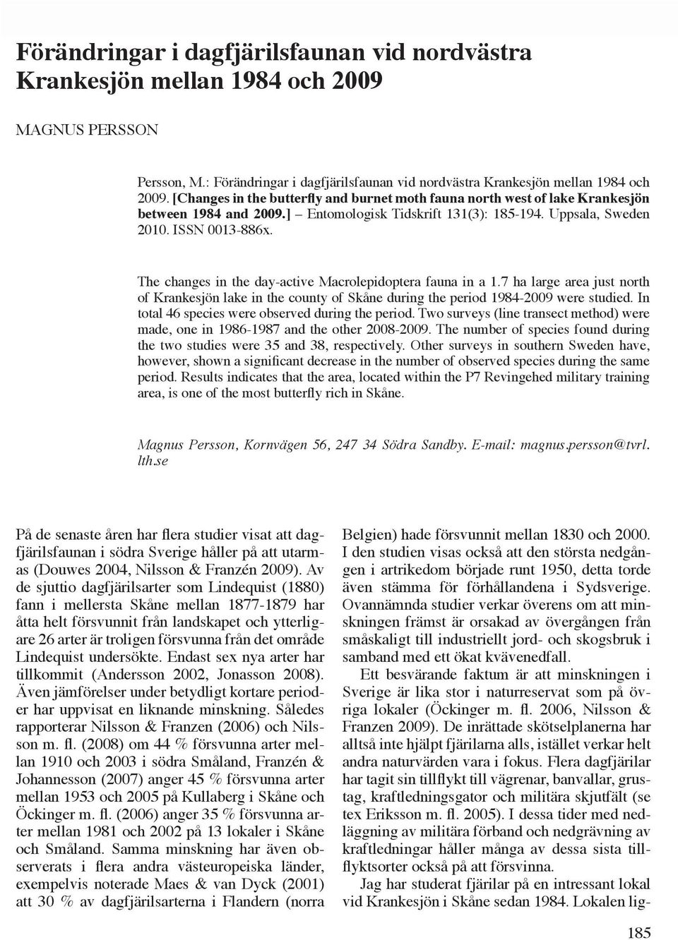 ] Entomologisk Tidskrift 131(3): 185-194. Uppsala, Sweden 2010. ISSN 0013-886x. The changes in the day-active Macrolepidoptera fauna in a 1.