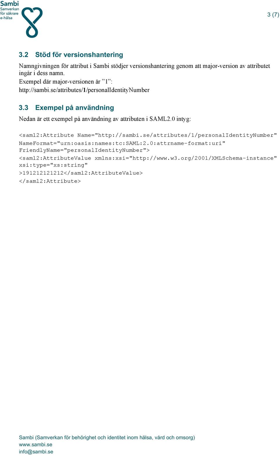 Nedan är ett exempel på användning av attributen i SAML2.0 intyg: <saml2:attribute Name="http://sambi.