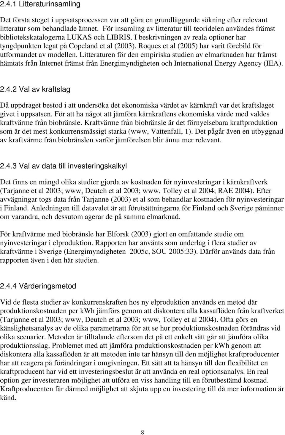 Roques et al (2005) har varit förebild för utformandet av modellen.