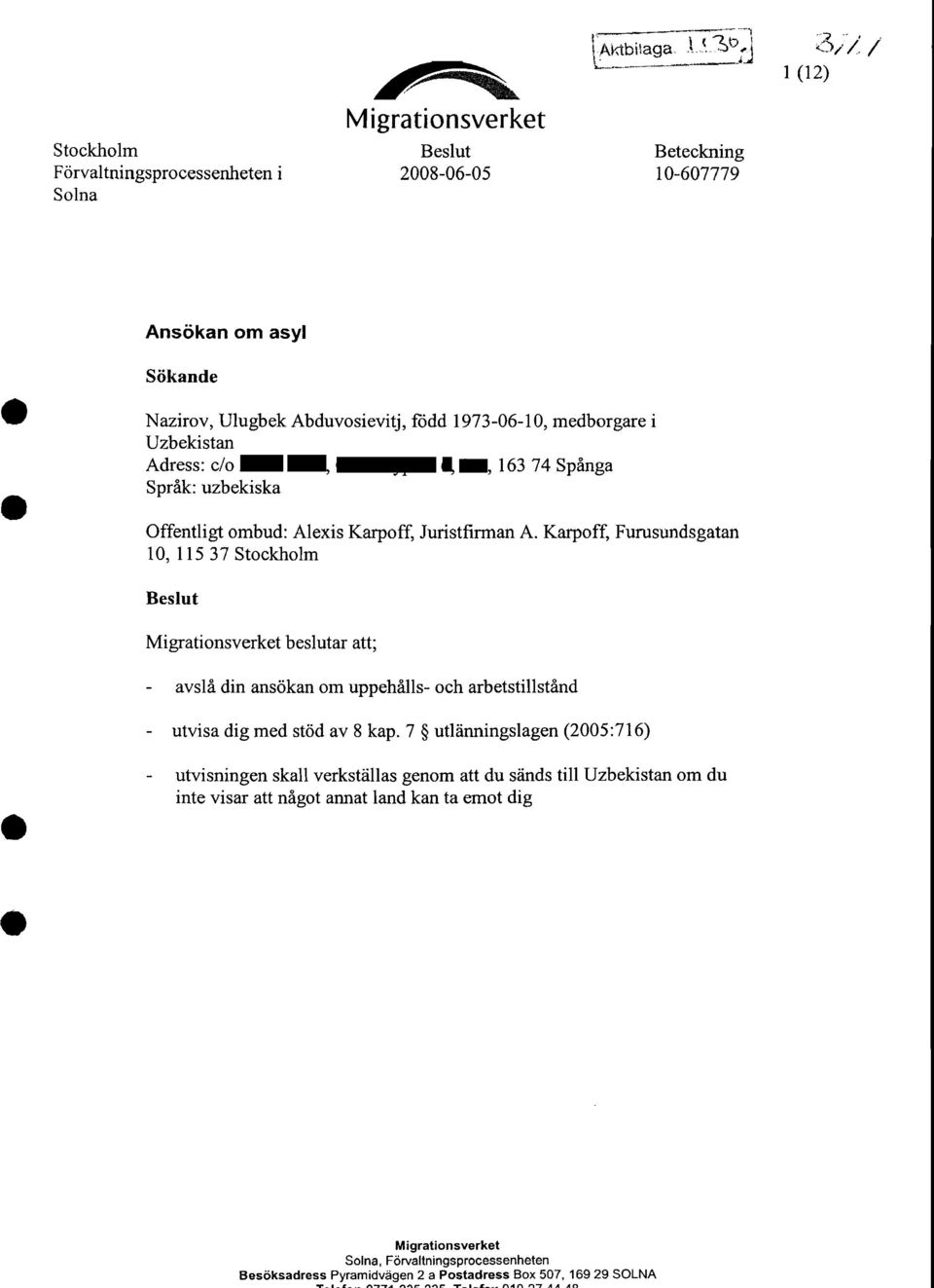 / Ansokan om asyl Sokande Nazirov, Ulugbek Abduvosievitj, fodd 1973-06-10, medborgare i Uzbekistan Adress: c/o Aden Abdi, Giirdebyplan 6, 1 tr, 163 74 Spanga Sprak: uzbekiska Offentligt ombud: Alexis