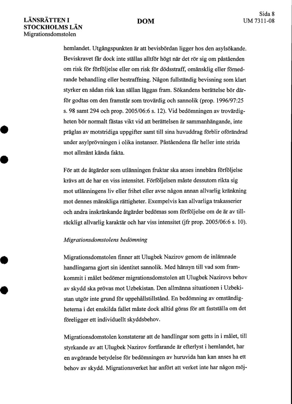 Nagon fullstandig bevisning som klart styrker en sadan risk kan sallan laggas fram. Sokandens berattelse bor darfor godtas om den framstar som trovardig och sannolik (prop. 1996/97:25 s.