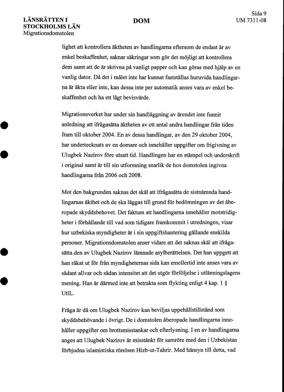 Da det i malet inte har kunnat faststallas huruvida handlingarna ar akta eller inte, kan dessa inte per automatik anses vara av enkel beskaffenhet och ha ett lagt bevisvarde.