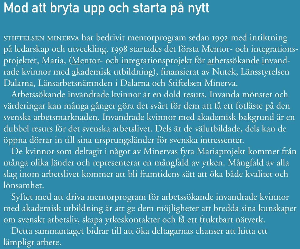 Länsarbetsnämnden i Dalarna och Stiftelsen Minerva. Arbetssökande invandrade kvinnor är en dold resurs.