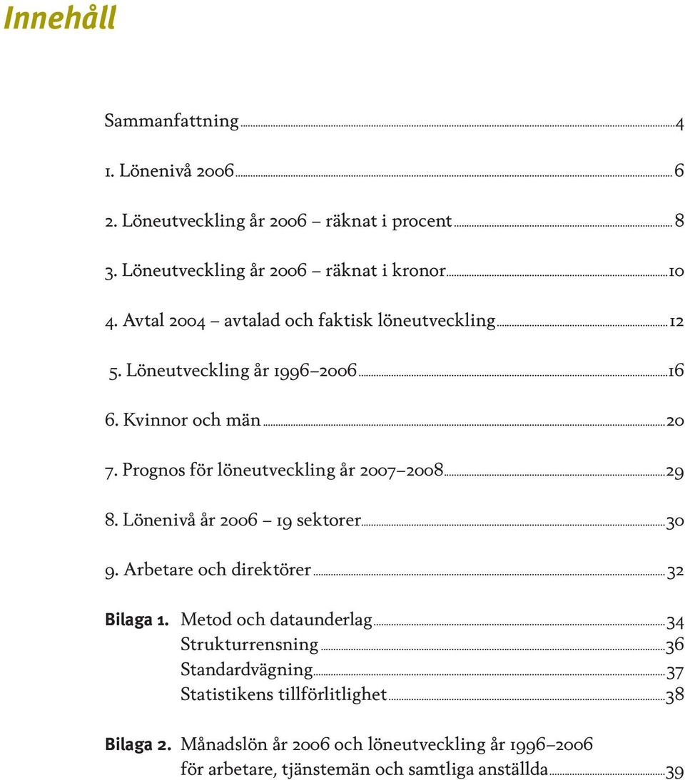 Prognos för löneutveckling år 2007 2008...29 8. Lönenivå år 2006 19 sektorer...30 9. Arbetare och direktörer...32 Bilaga 1. Metod och dataunderlag.