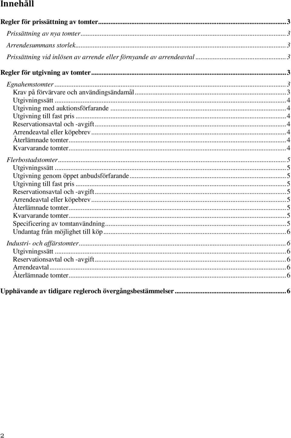 .. 4 Reservationsavtal och -avgift... 4 Arrendeavtal eller köpebrev... 4 Återlämnade tomter... 4 Kvarvarande tomter... 4 Flerbostadstomter... 5 Utgivningssätt.