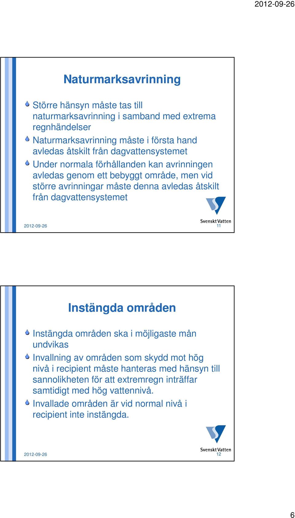 dagvattensystemet 2012-09-26 11 Instängda områden Instängda områden ska i möjligaste mån undvikas Invallning av områden som skydd mot hög nivå i recipient måste