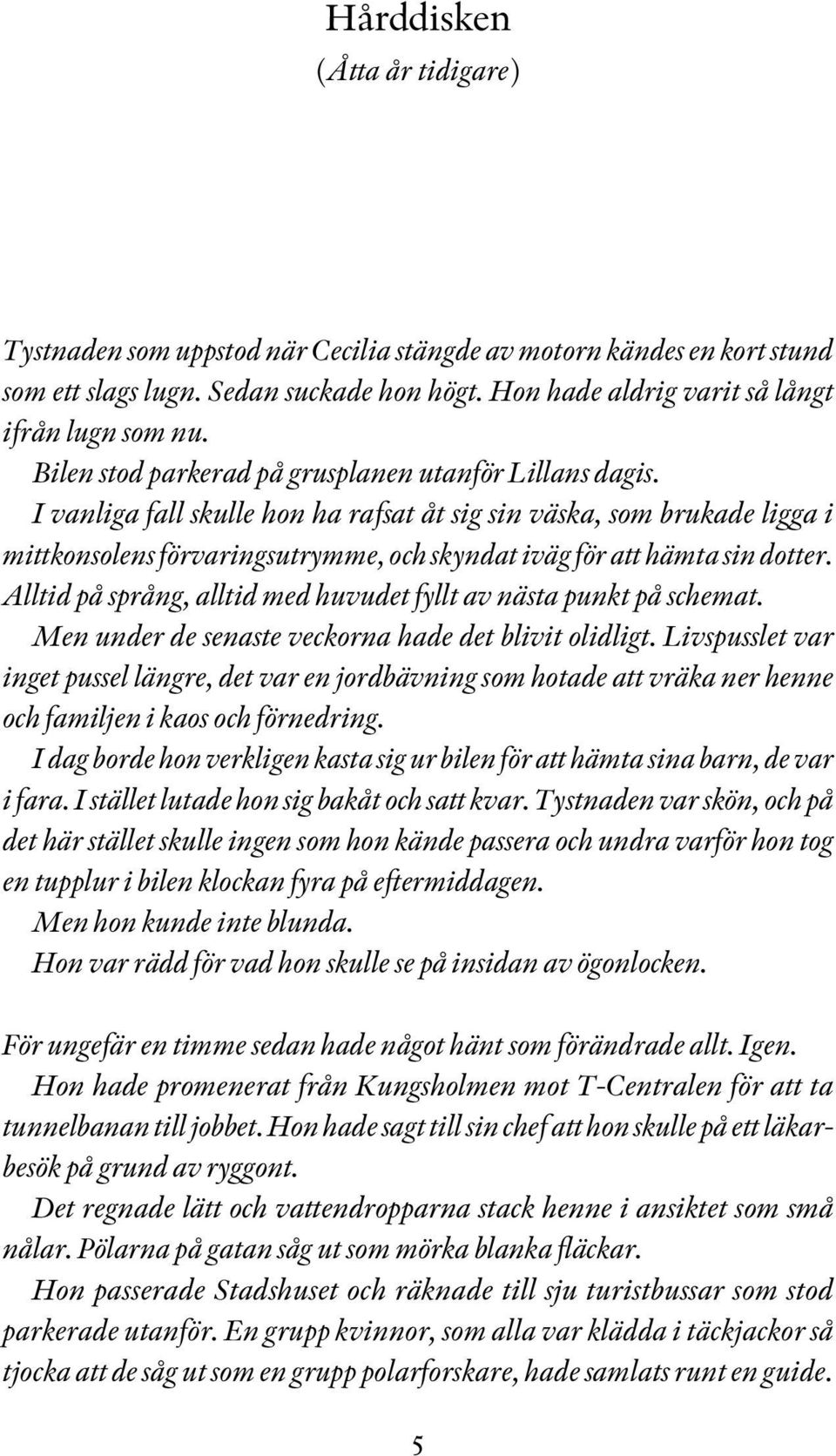 I vanliga fall skulle hon ha rafsat åt sig sin väska, som brukade ligga i mittkonsolens förvaringsutrymme, och skyndat iväg för att hämta sin dotter.
