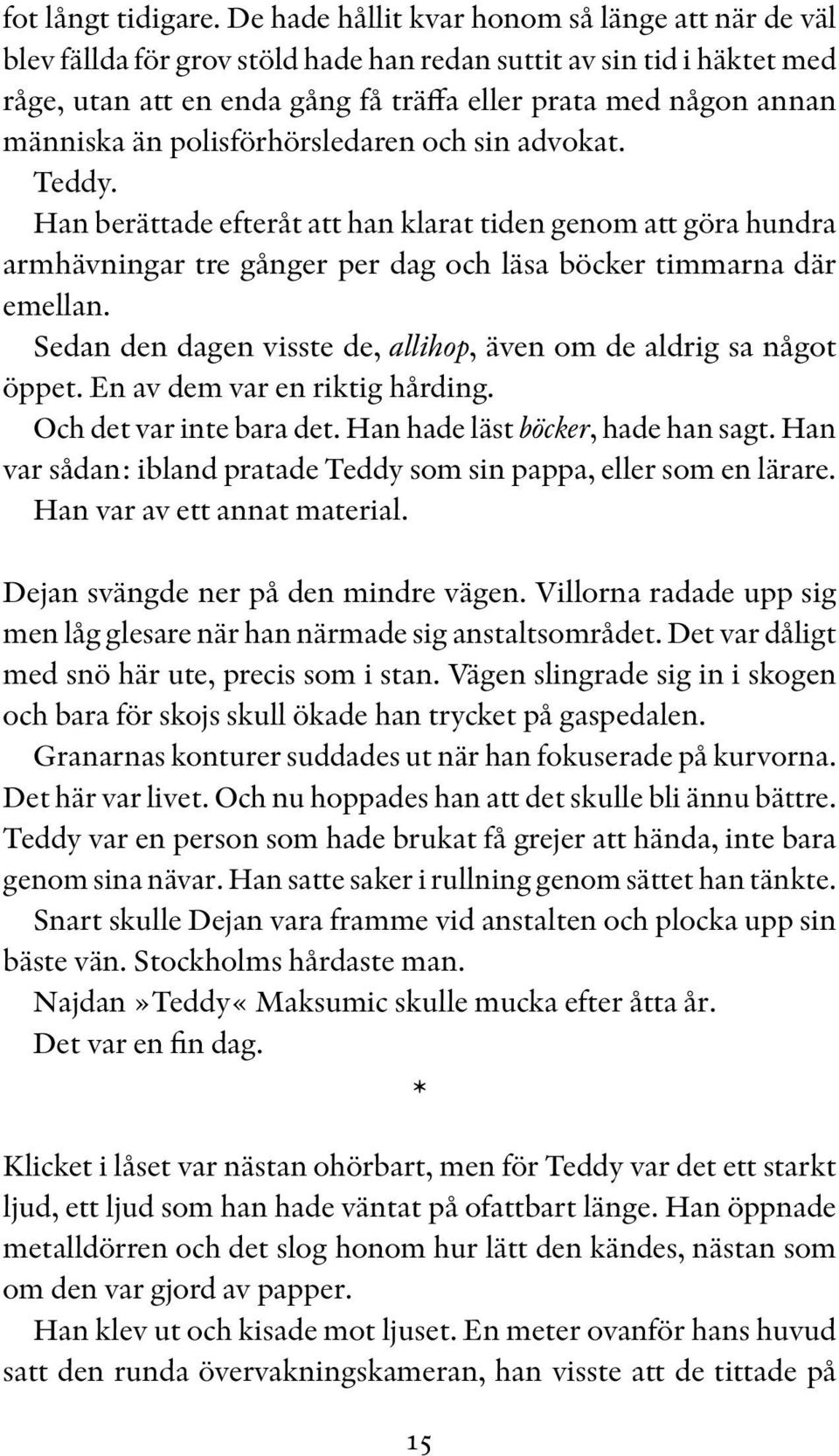 än polisförhörsledaren och sin advokat. Teddy. Han berättade efteråt att han klarat tiden genom att göra hundra armhävningar tre gånger per dag och läsa böcker timmarna där emellan.