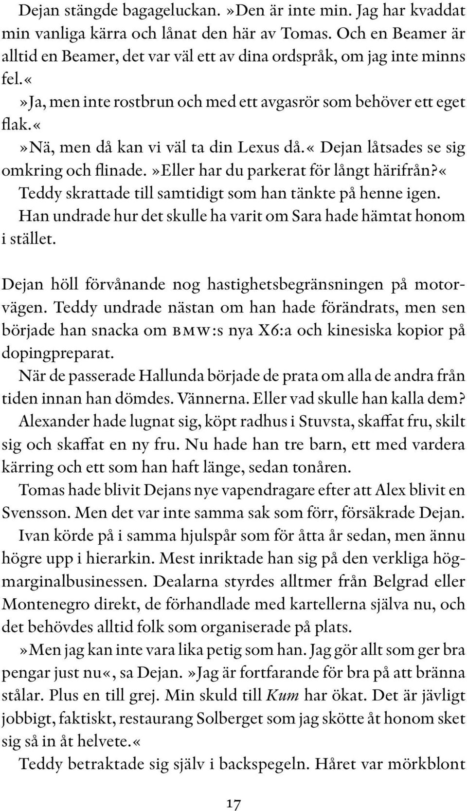 «teddy skrattade till samtidigt som han tänkte på henne igen. Han undrade hur det skulle ha varit om Sara hade hämtat honom i stället. Dejan höll förvånande nog hastighetsbegränsningen på motorvägen.