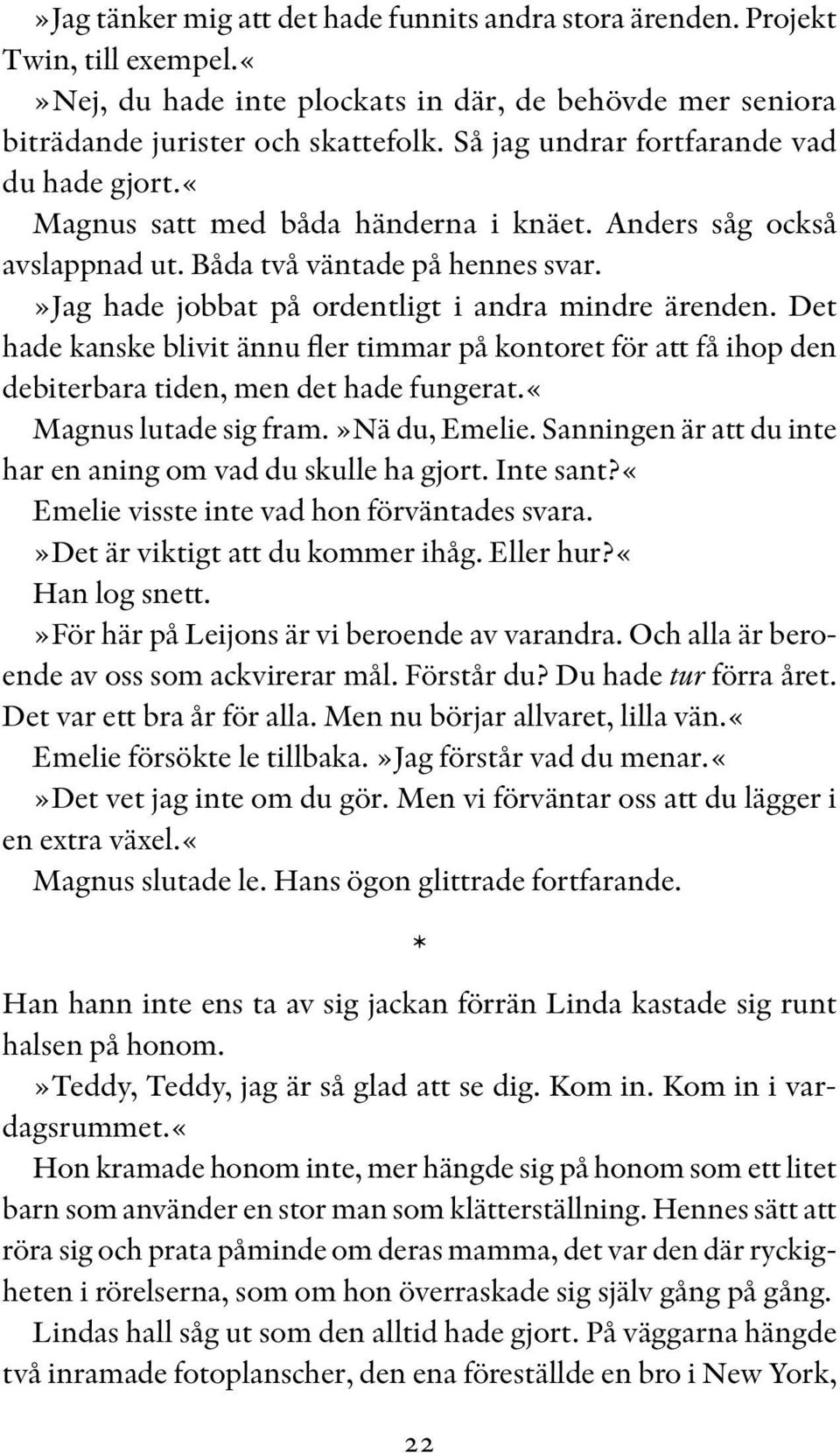 »jag hade jobbat på ordentligt i andra mindre ärenden. Det hade kanske blivit ännu fler timmar på kontoret för att få ihop den debiter bara tiden, men det hade fungerat.«magnus lutade sig fram.