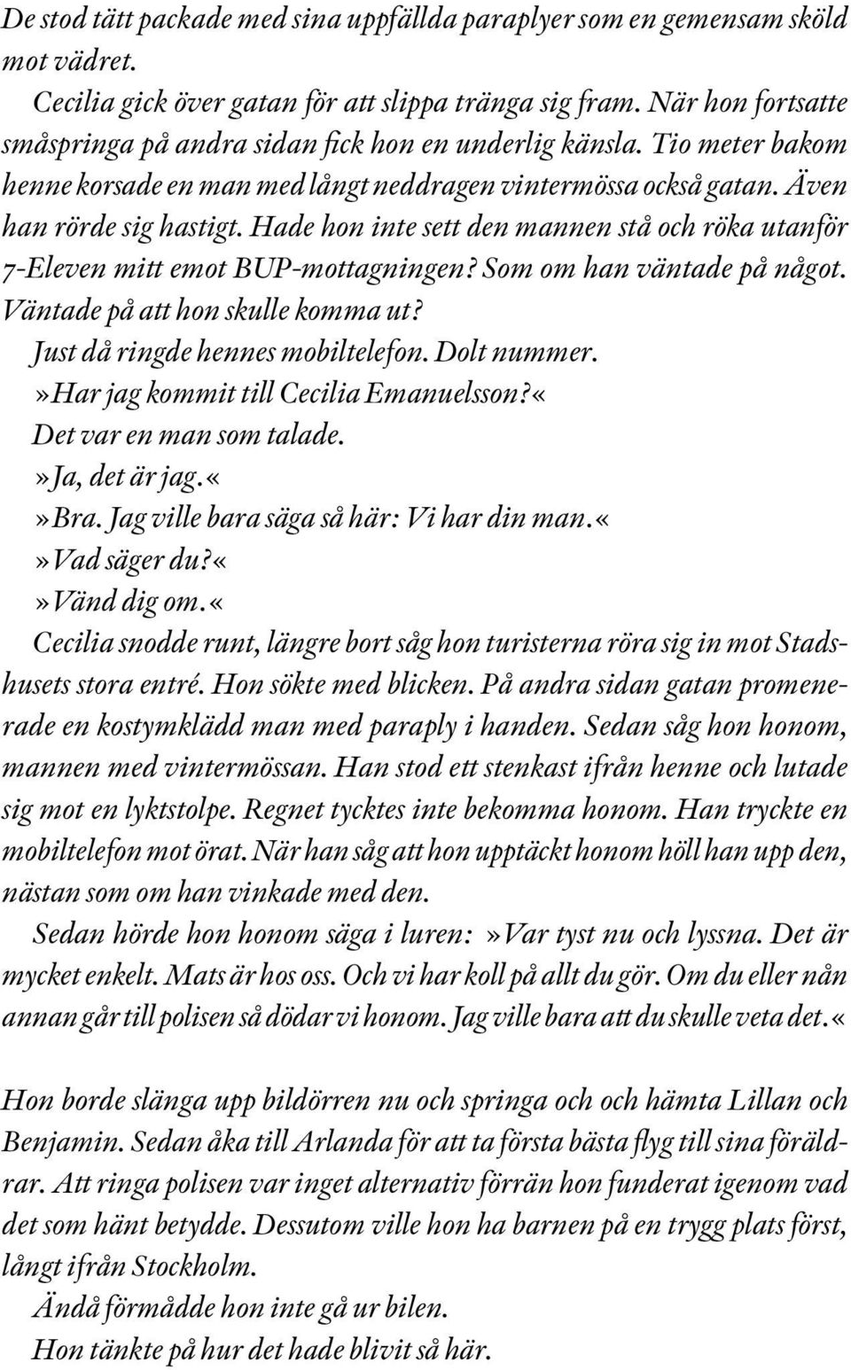 Hade hon inte sett den mannen stå och röka utanför 7-Eleven mitt emot BUP-mottagningen? Som om han väntade på något. Väntade på att hon skulle komma ut? Just då ringde hennes mobiltelefon.