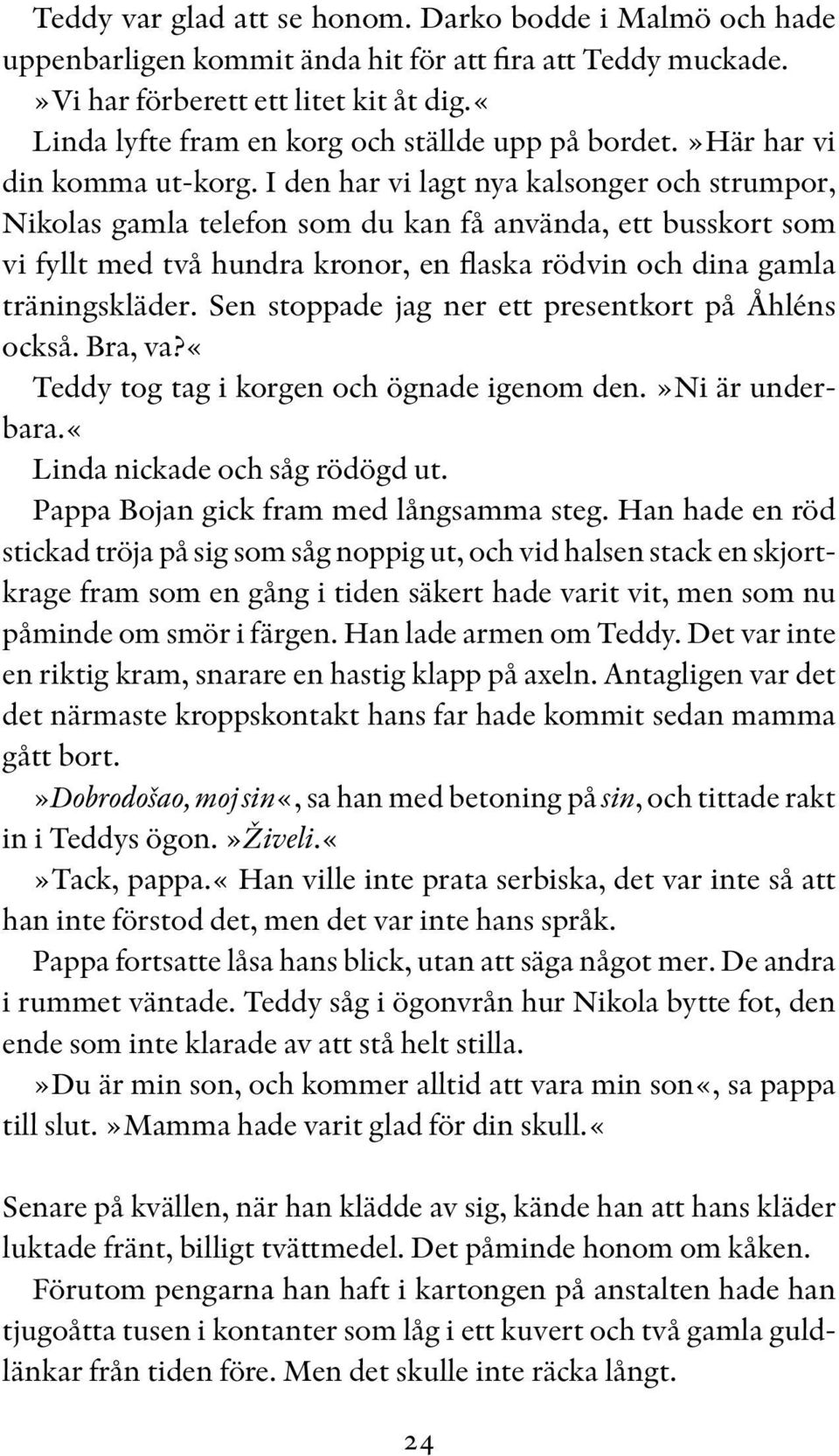 I den har vi lagt nya kalsonger och strumpor, Nikolas gamla telefon som du kan få använda, ett busskort som vi fyllt med två hundra kronor, en flaska rödvin och dina gamla tränings kläder.