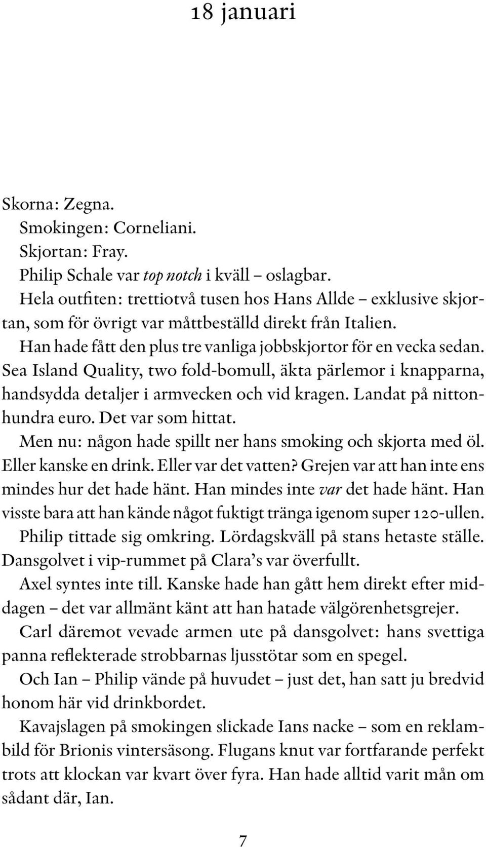 Sea Island Quality, two fold-bomull, äkta pärlemor i knapparna, handsydda detaljer i armvecken och vid kragen. Landat på nittonhundra euro. Det var som hittat.