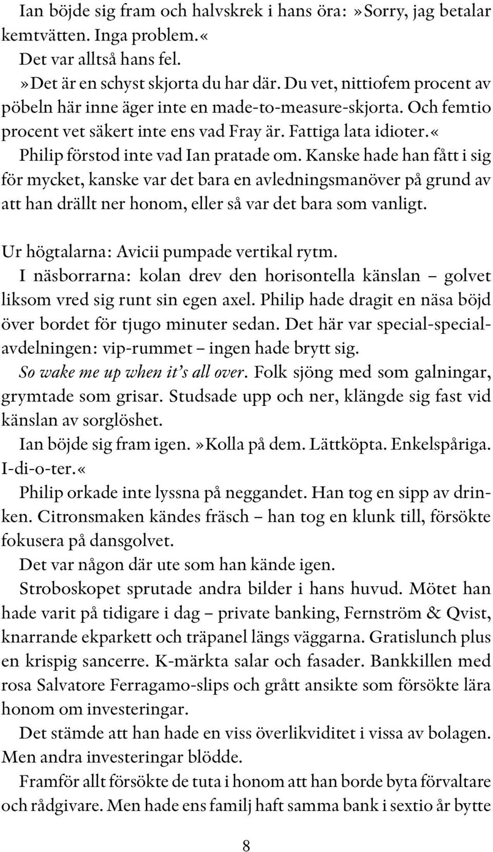 Kanske hade han fått i sig för mycket, kanske var det bara en avledningsmanöver på grund av att han drällt ner honom, eller så var det bara som vanligt. Ur högtalarna: Avicii pumpade vertikal rytm.