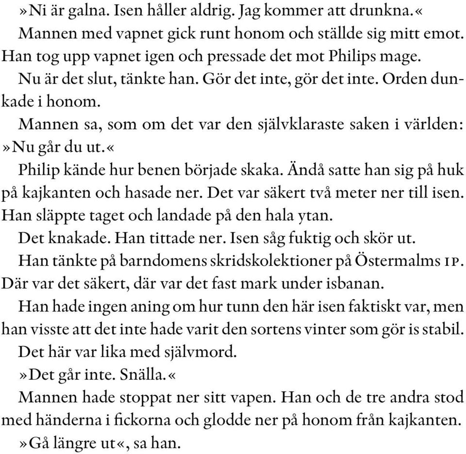 Ändå satte han sig på huk på kajkanten och hasade ner. Det var säkert två meter ner till isen. Han släppte taget och landade på den hala ytan. Det knakade. Han tittade ner.