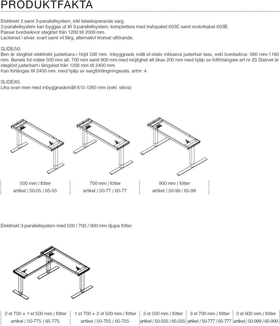 Inbyggnads mått el-stativ inklusive justerbar tass, exkl bordsskiva: 680 mm-1180 mm. Benets fot mäter 500 mm alt, 700 mm samt 900 mm med möjlighet att ökas 200 mm med hjälp av fotförlängare art.