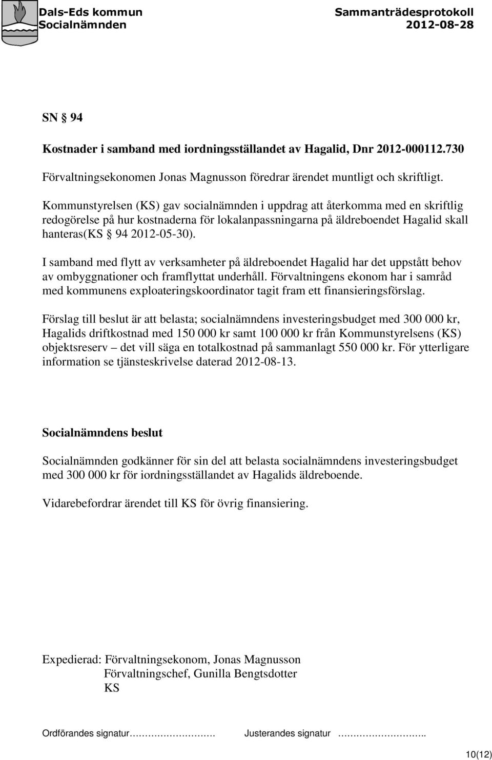 I samband med flytt av verksamheter på äldreboendet Hagalid har det uppstått behov av ombyggnationer och framflyttat underhåll.