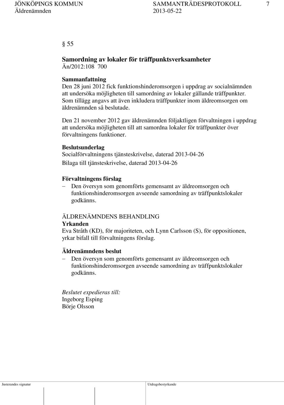 Den 21 november 2012 gav äldrenämnden följaktligen förvaltningen i uppdrag att undersöka möjligheten till att samordna lokaler för träffpunkter över förvaltningens funktioner.