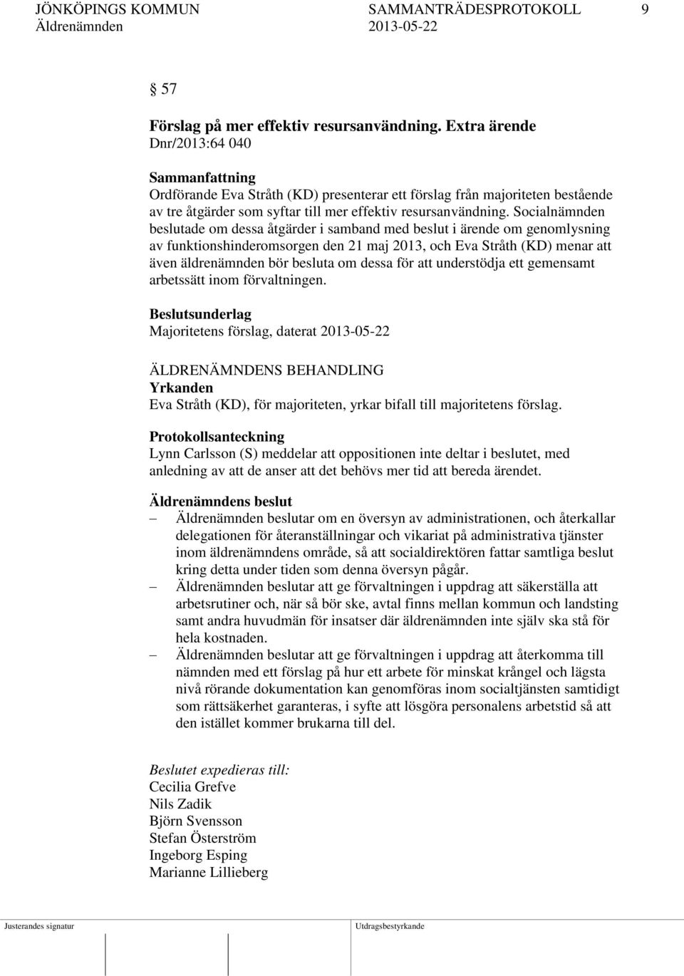 Socialnämnden beslutade om dessa åtgärder i samband med beslut i ärende om genomlysning av funktionshinderomsorgen den 21 maj 2013, och Eva Stråth (KD) menar att även äldrenämnden bör besluta om