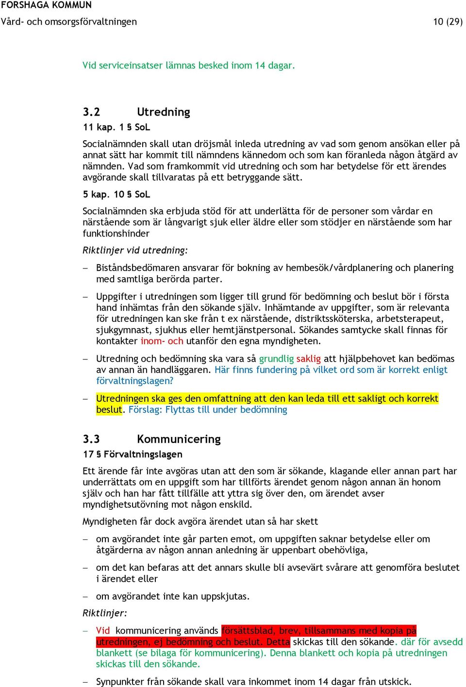 Vad som framkommit vid utredning och som har betydelse för ett ärendes avgörande skall tillvaratas på ett betryggande sätt. 5 kap.