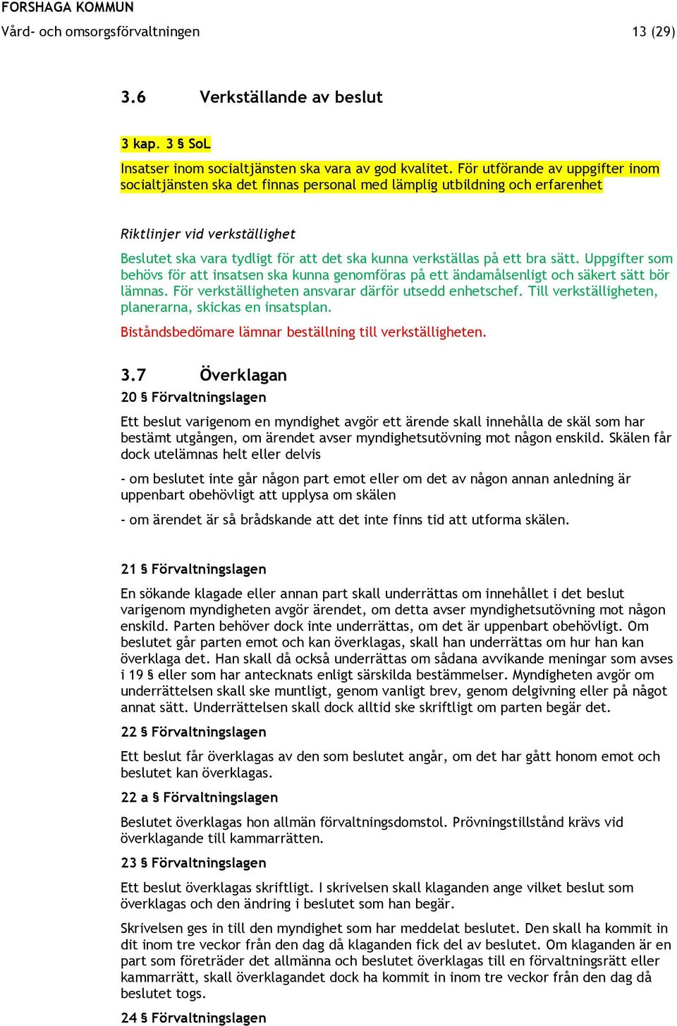 på ett bra sätt. Uppgifter som behövs för att insatsen ska kunna genomföras på ett ändamålsenligt och säkert sätt bör lämnas. För verkställigheten ansvarar därför utsedd enhetschef.