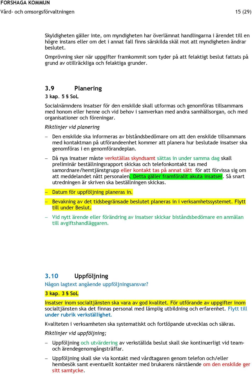 5 SoL Socialnämndens insatser för den enskilde skall utformas och genomföras tillsammans med honom eller henne och vid behov i samverkan med andra samhällsorgan, och med organisationer och föreningar.