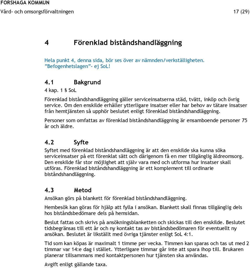 Om den enskilde erhåller ytterligare insatser eller har behov av tätare insatser från hemtjänsten så upphör beslutet enligt förenklad biståndshandläggning.