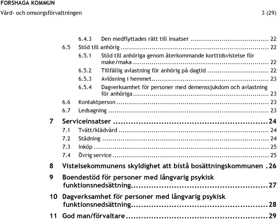 .. 23 6.7 Ledsagning... 23 7 Serviceinsatser... 24 7.1 Tvätt/klädvård... 24 7.2 Städning... 24 7.3 Inköp... 25 7.4 Övrig service.