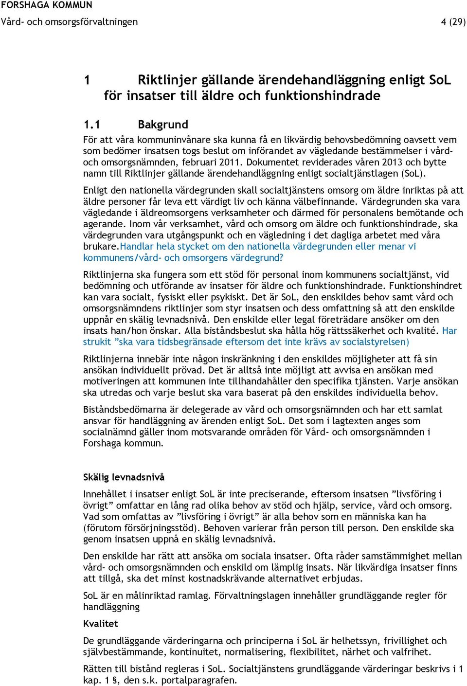 februari 2011. Dokumentet reviderades våren 2013 och bytte namn till Riktlinjer gällande ärendehandläggning enligt socialtjänstlagen (SoL).