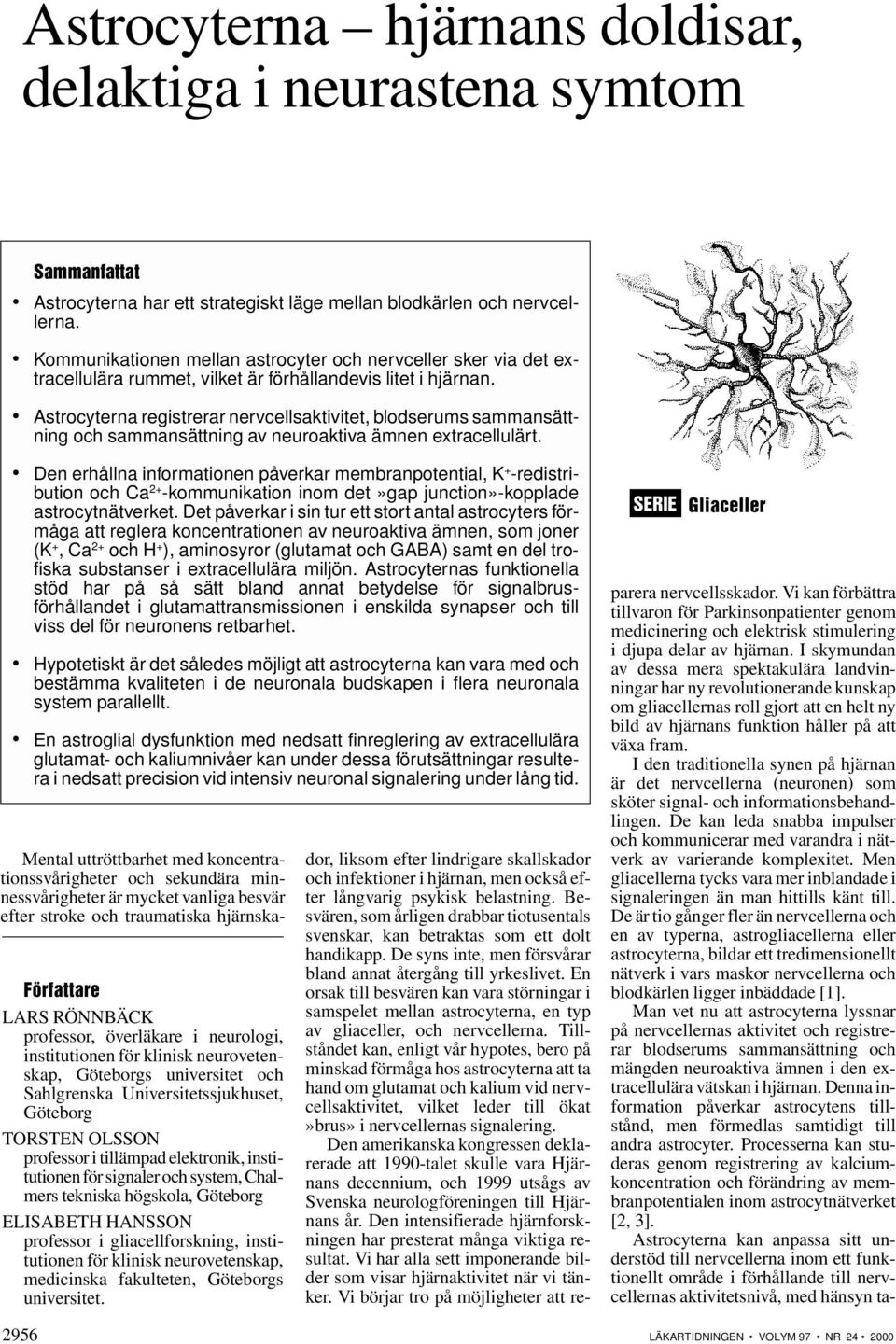 Astrocyterna registrerar nervcellsaktivitet, blodserums sammansättning och sammansättning av neuroaktiva ämnen extracellulärt.