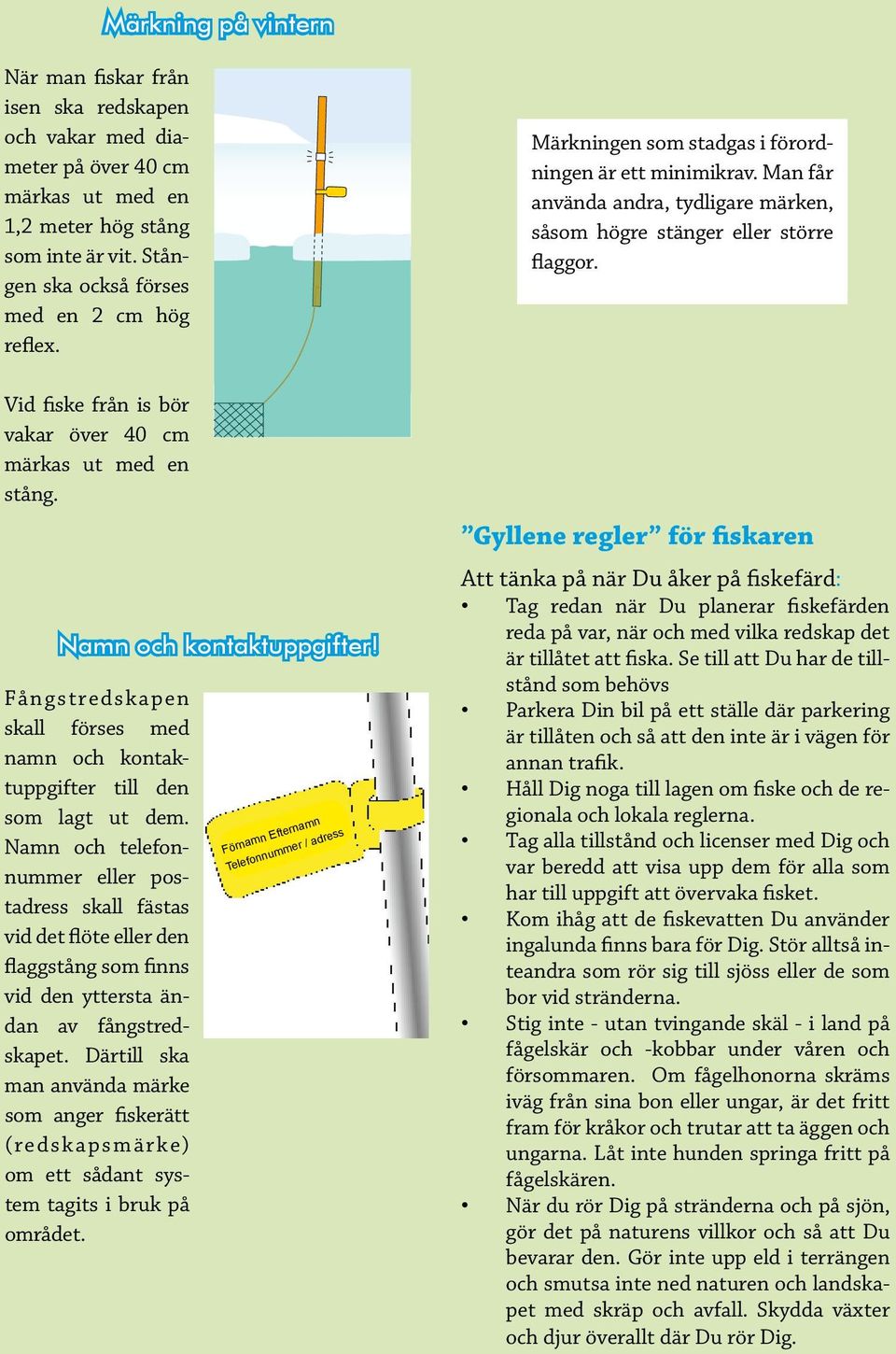 Stången ska också förses med en 2 cm hög reflex. Vid fiske från is bör vakar över 40 cm märkas ut med en stång. Vid fiske från is bör vakar över 40 cm märkas ut med en stång. Namn och kontaktuppgifter!