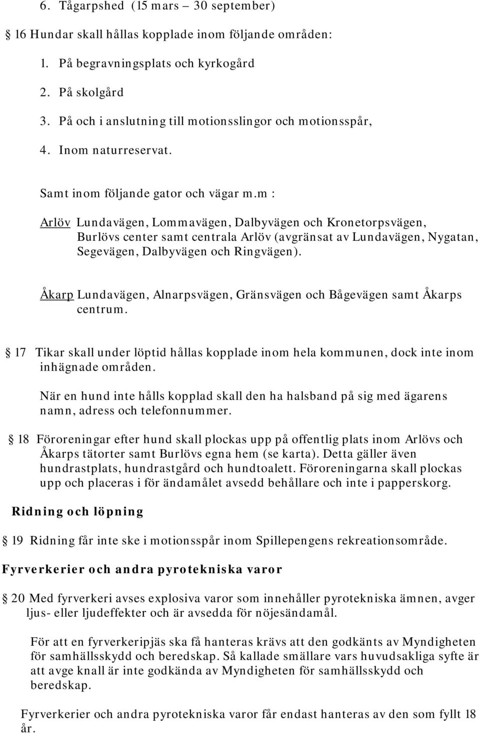 m : Arlöv Lundavägen, Lommavägen, Dalbyvägen och Kronetorpsvägen, Burlövs center samt centrala Arlöv (avgränsat av Lundavägen, Nygatan, Segevägen, Dalbyvägen och Ringvägen).
