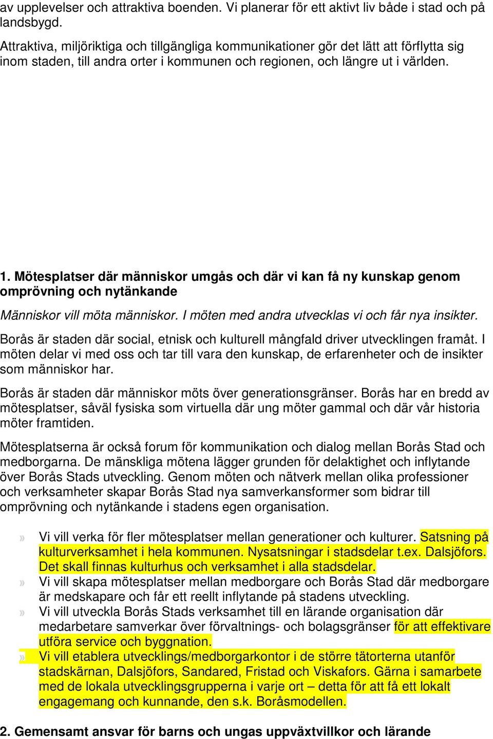 Mötesplatser där människor umgås och där vi kan få ny kunskap genom omprövning och nytänkande Människor vill möta människor. I möten med andra utvecklas vi och får nya insikter.