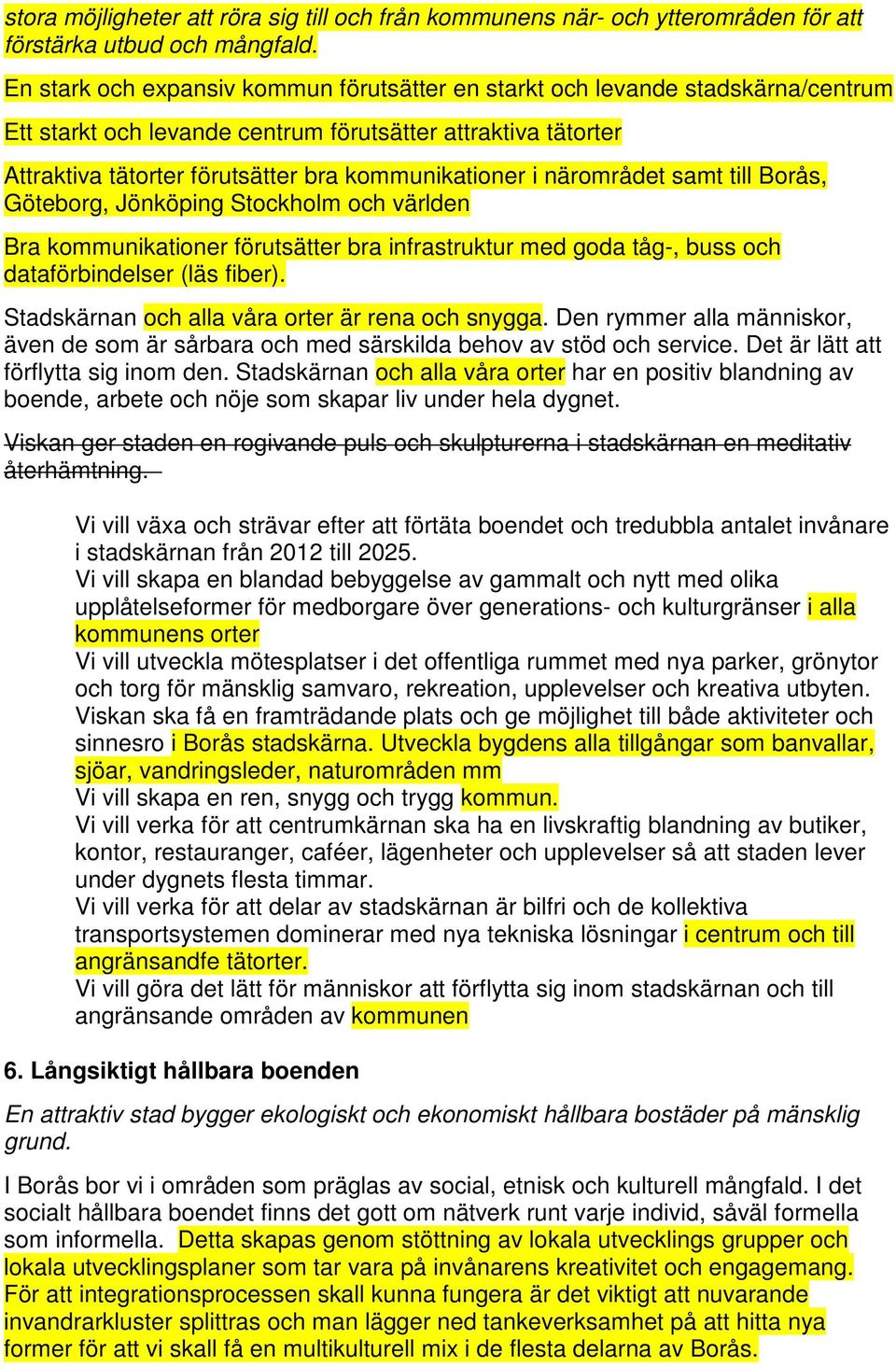 närområdet samt till Borås, Göteborg, Jönköping Stockholm och världen Bra kommunikationer förutsätter bra infrastruktur med goda tåg-, buss och dataförbindelser (läs fiber).