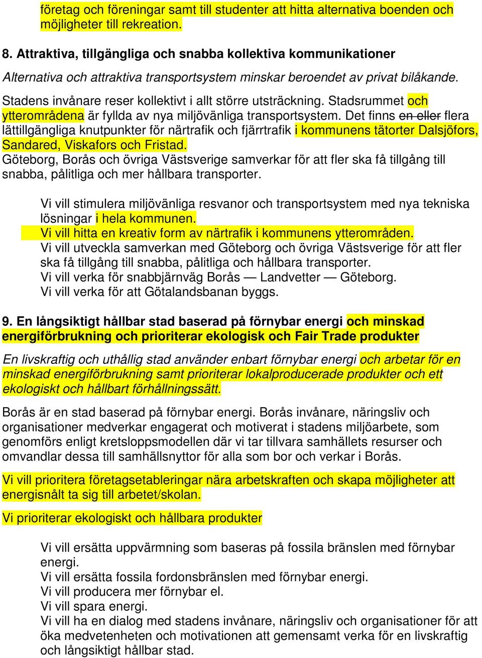 Stadens invånare reser kollektivt i allt större utsträckning. Stadsrummet och ytterområdena är fyllda av nya miljövänliga transportsystem.