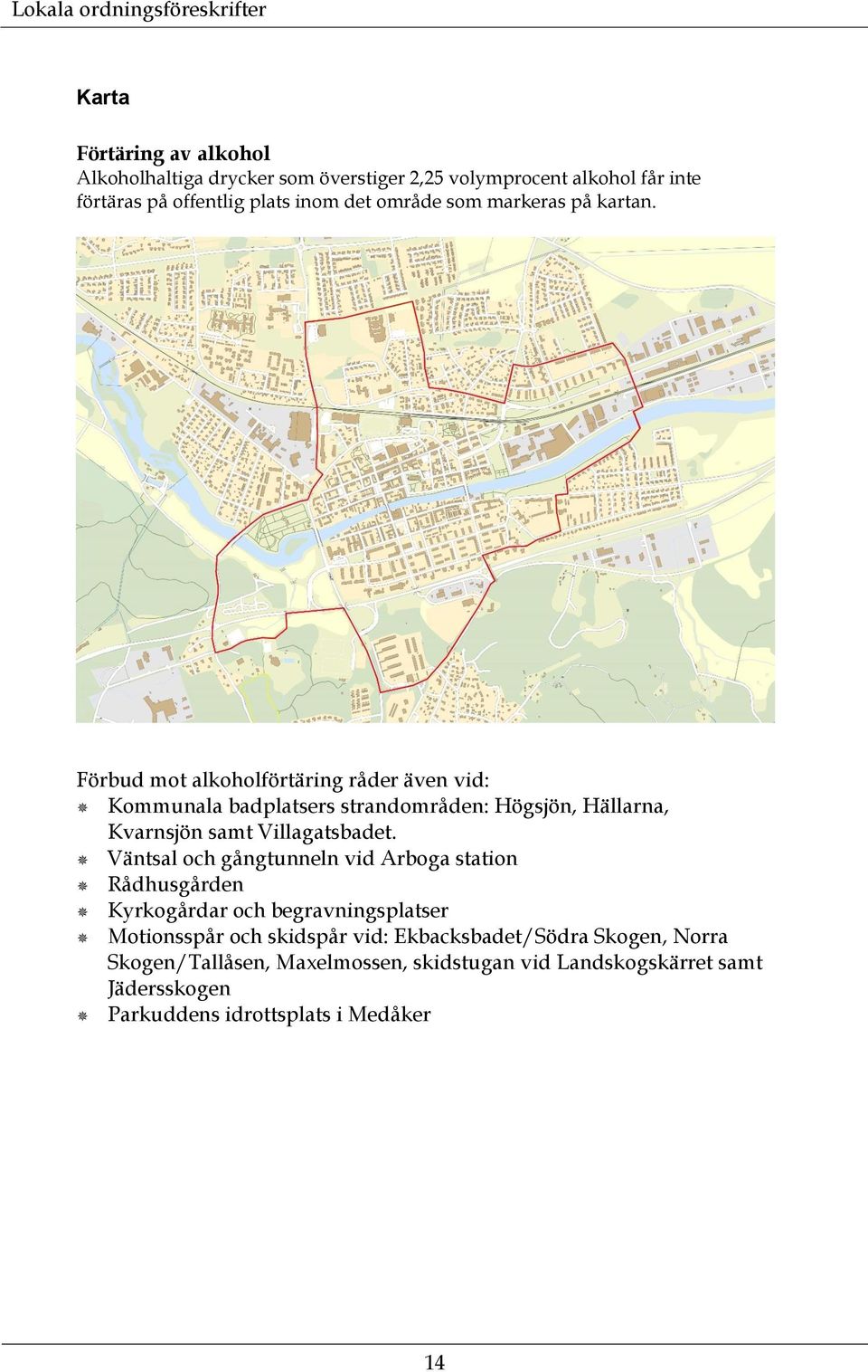 Förbud mot alkoholförtäring råder även vid: Kommunala badplatsers strandområden: Högsjön, Hällarna, Kvarnsjön samt Villagatsbadet.