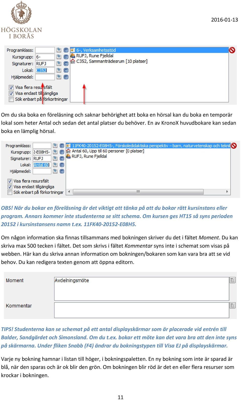 Annars kommer inte studenterna se sitt schema. Om kursen ges HT15 så syns perioden 20152 i kursinstansens namn t.ex. 11FK40-20152-E08H5.