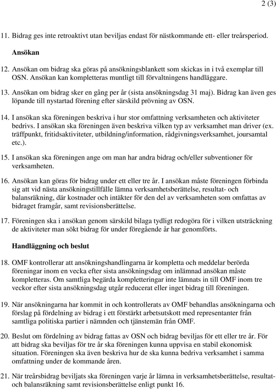 Ansökan om bidrag sker en gång per år (sista ansökningsdag 31 maj). Bidrag kan även ges löpande till nystartad förening efter särskild prövning av OSN. 14.