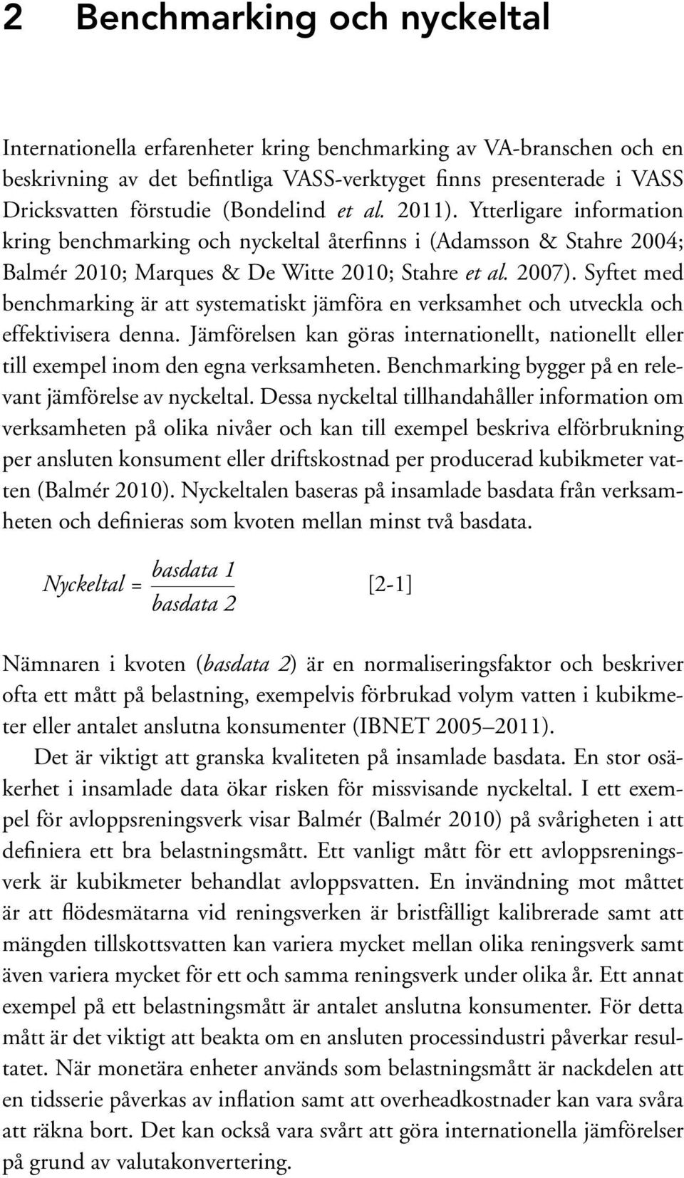 Syftet med benchmarking är att systematiskt jämföra en verksamhet och utveckla och effektivisera denna. Jämförelsen kan göras internationellt, nationellt eller till exempel inom den egna verksamheten.