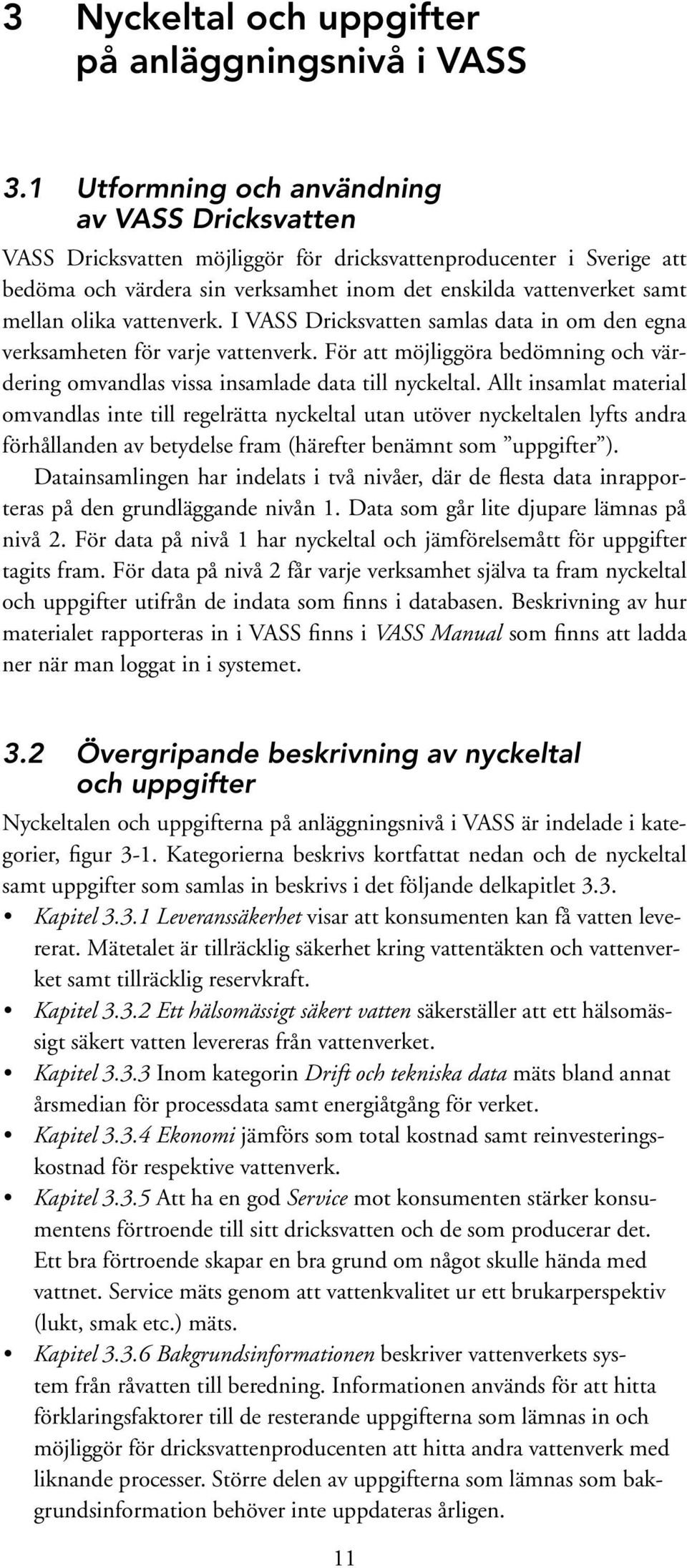 olika vattenverk. I VASS Dricksvatten samlas data in om den egna verksamheten för varje vattenverk. För att möjliggöra bedömning och värdering omvandlas vissa insamlade data till nyckeltal.